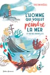 L’homme qui voulut peindre la mer et autres nouvelles